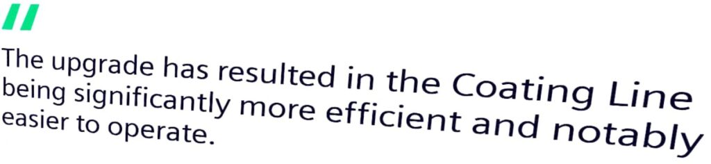 The upgrade has resulted in the Coating Line being significantly more efficient and notably easier to operate